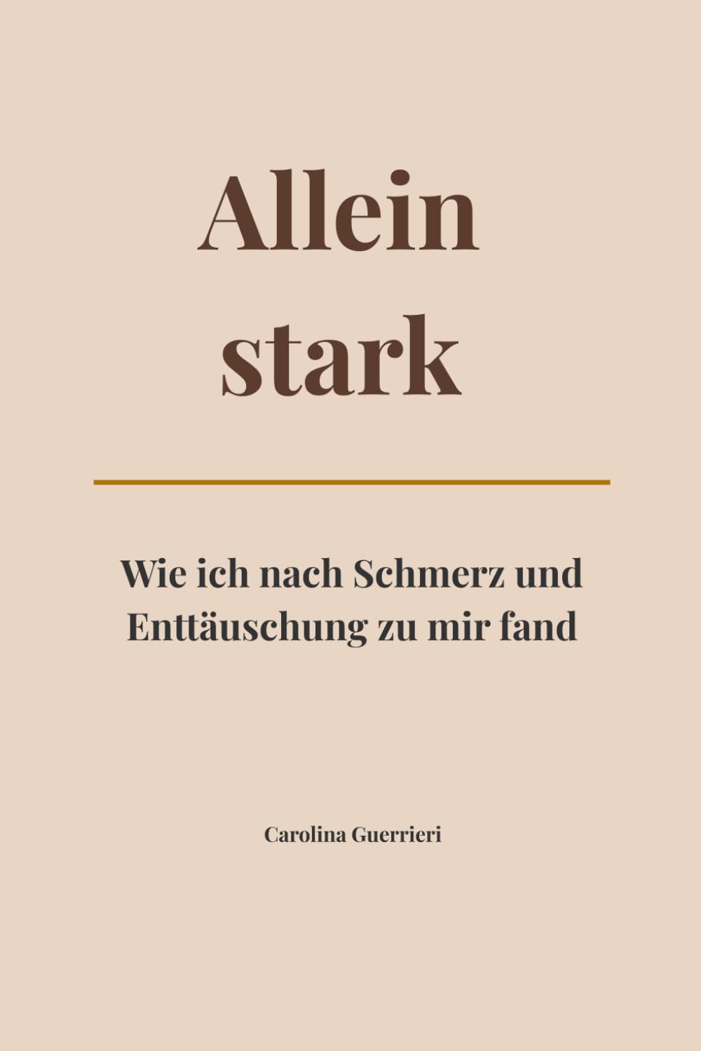 Allein stark: Wie ich nach Schmerz und Enttäuschung zu mir fand