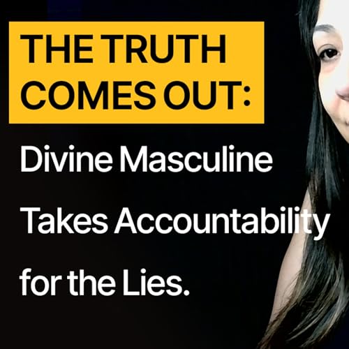 The Truth Comes Out: Divine Masculine Takes Accountability for the Lies
