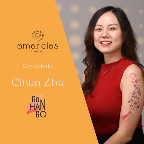 C&Iacute;NTIA ZHU - GOHAN GO | AMAR ELAS PODCAST #11