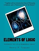 Elements of Logic: "Reason of the Life & Promordial Logics" 1514652323 Book Cover