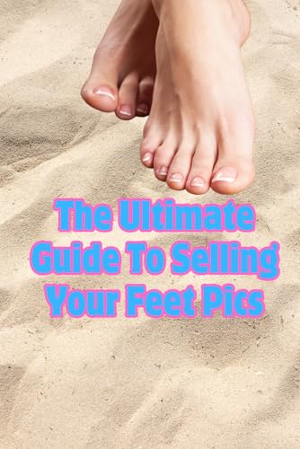 The Ultimate Guide to Selling Your Feet Pics