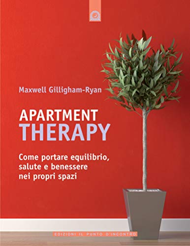 Apartment Therapy. Come Portare Equilibrio, Salute E Benessere Nei Propri Spazi