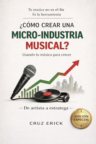 ¿Cómo crear una micro-industria musical?: Usando tu música para crecer (Spanish Edition)
