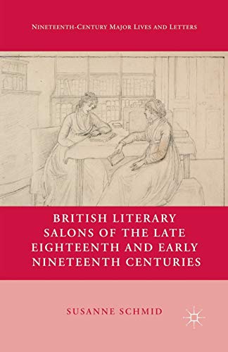 British Literary Salons of the Late Eighteenth and Early Nineteenth Centuries (Nineteenth-Century Major Lives and Letters)