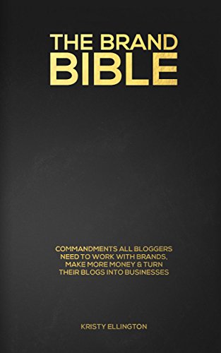 The Brand Bible: Commandments All Bloggers Need to Work With Brands, Make More Money, and Turn Their Blogs Into Businesses