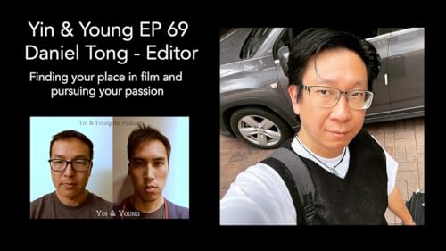 Yin & Young Podcast EP 69 Daniel Tong - Editor: Finding your place in film and pursuing your passion