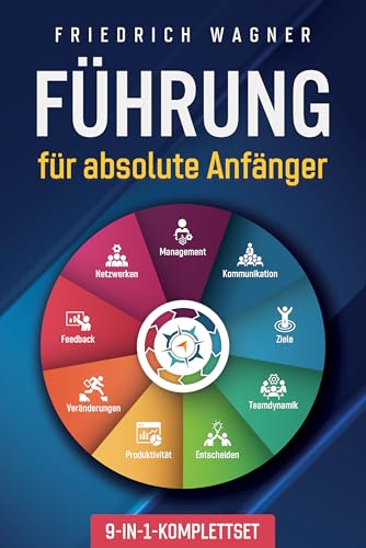Führung für absolute Anfänger [9-in-1-Komplettset]: Management | Kommunikation | Ziele | Teamdynamik | Entscheiden | Produktivität | Veränderungen | Feedback | Netzwerken