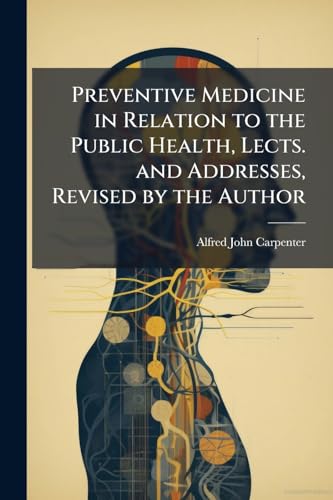 Preventive Medicine in Relation to the Public Health, Lects. and Addresses, Revised by the Author