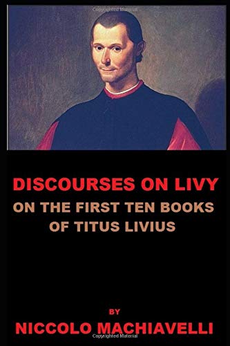 Discourses on Livy: On The First Ten Books of Titus Livius Discourses on Livy: On The First Ten Books of Titus Livius