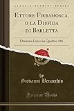  Ettore Fieramosca, o la Disfida di Barletta: Dramma Lirico in Quattro Atti (Classic Reprint)