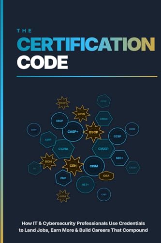 The Certification Code: How IT and Cybersecurity Professionals Use Credentials to Land Jobs, Earn More, and Build Careers That Compound