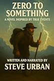 Zero to Something: A Novel Inspired by True Events