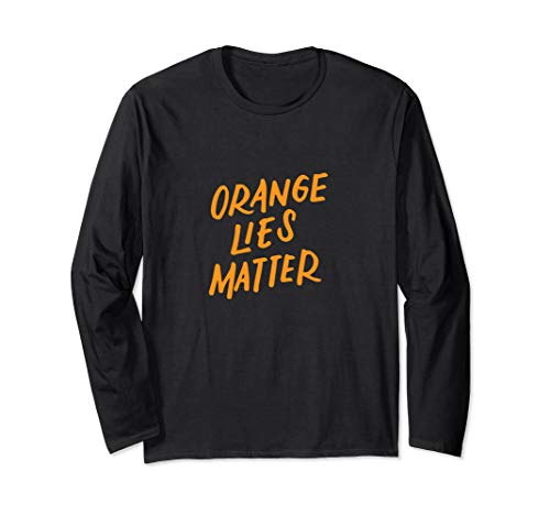 Orange Lies Matter Funny Anti-Trump Political Resist Gifts Long Sleeve T-Shirt
