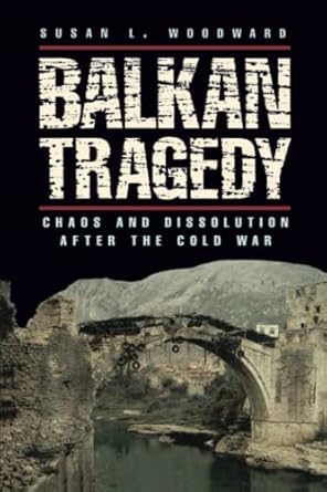 Balkan Tragedy: Chaos and Dissolution after the Cold War