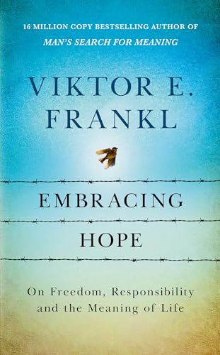 Embracing Hope: On Freedom, Responsibility & The Meaning Of Life