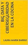 BIG DATA Y CIBERSEGURIDAD EN LA COCINA (Spanish Edition)