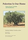 Palestine Is Our Home: Voices of Loss, Courage, and Steadfastness