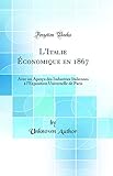  L\'Italie Économique en 1867: Avec un Aperçu des Industries Italiennes à l\'Exposition Universelle de Paris (Classic Reprint)