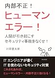 内部不正！ヒューマンエラー！人間が引き起こすセキュリティ事故をなくせ！10分で読めるシリーズ