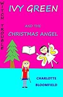 Ivy Green and the Christmas Angel: Witch Trouble Book 3 1507745052 Book Cover
