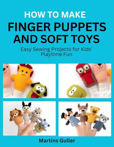  How to make Finger Puppets and Soft Toys : Easy Sewing Projects for Kids’ Playtime Fun (English Edition)