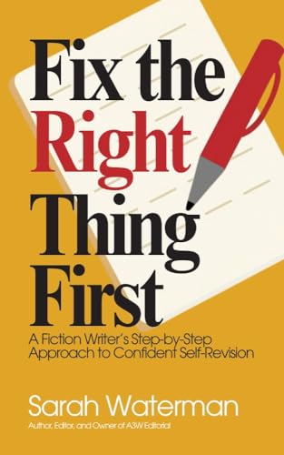 Fix the Right Thing First: A Fiction Writer's Step-by-Step Approach to Confident Self-Revision