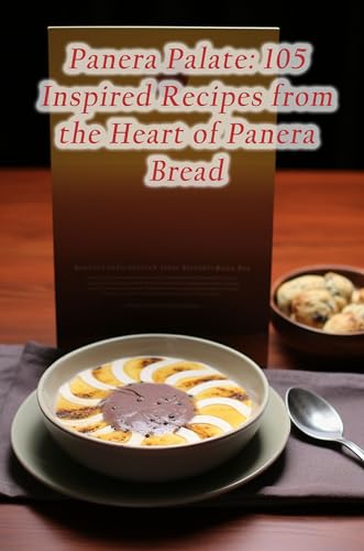 Panera Palate: 105 Inspired Recipes from the Heart of Panera
