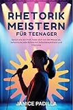 Rhetorik meistern für Teenager: Sprich wie ein Profi, hebe dich von der Masse ab, beherrsche jede Bühne mit Selbstbewusstsein und Charisma