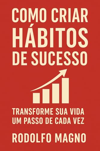 Como Criar Hábitos de Sucesso : Transforme sua vida um passo de c...