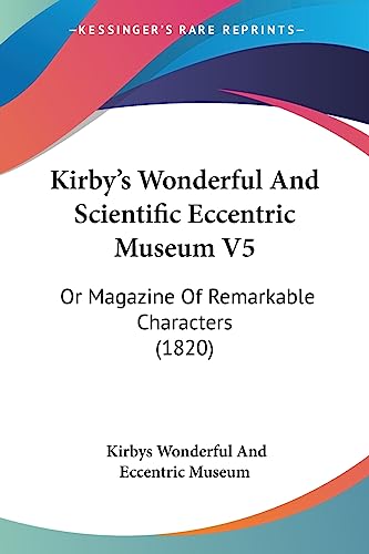 Kirby's Wonderful And Scientific Eccentric Museum V5: Or Magazine Of Remarkable Characters (1820)