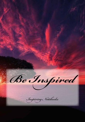 Be Inspired: Inspirational Notebooks, Diaries & Journals (110 Lined Pages 7 x 10)