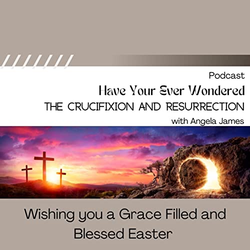 Have You Ever Wondered 1: Crucifixion and Resurrection The Narrative