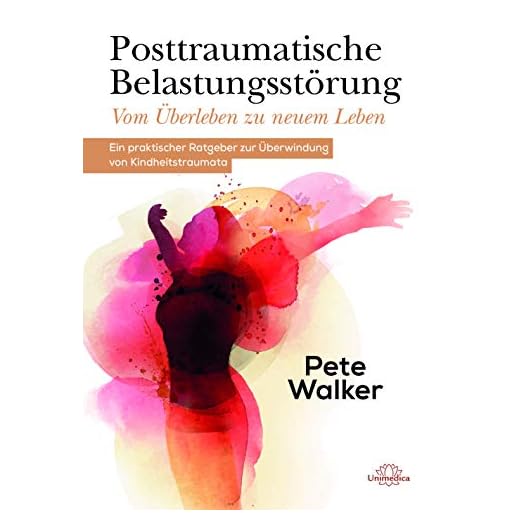 Posttraumatische Belastungsstörung - Vom Überleben zu neuem Leben: Ein praktischer Ratgeber zur Überwindung von Kindheitstraumata