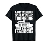 Un día sin tocar el trombón es como instrumento trombonista Camiseta