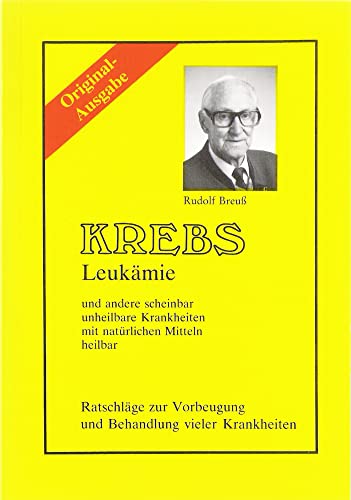 Krebs/Leukämie und andere scheinbar unheilbare Krankheiten mit natürlichen Mitteln heilbar. Ratschläge zur Vorbeugung und Behandlung vieler Krankheiten