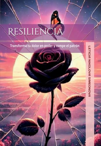 Resiliencia: Transforma tu dolor en poder y rompe el patrón
