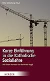 Kurze Einführung in die Katholische Soziallehre - Herausgeber: Peter Unterberg Vorwort: Bernhard Vogel Mitwirkende: Michael F. Keppel, Stefan Drägert, Christian Hartmann, Jürgen Kiowski, Gilbert Krauss, Lothar Roos, Peter Unterberg, Johannes H. Zabel 