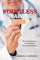 Pointless Training: The Consequences of Inadequate Training Strategies 1504923391 Book Cover