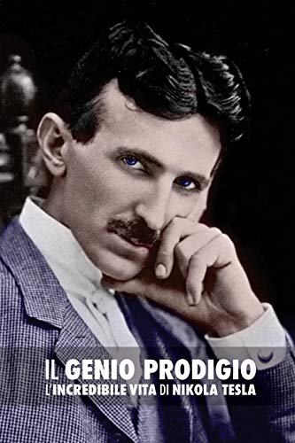 Il Genio Prodigio: L'Incredibile Vita di Nikola Tesla (Italian Edition)