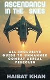 ASCENDANCY IN THE SKIES: ALL-INCLUSIVE GUIDE TO UNMANNED COMBAT AERIAL VEHICLES