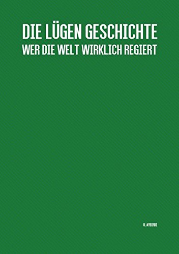 Die Lügen Geschichte: Wer die Welt wirklich regiert Die Lügen Geschichte: Wer die Welt wirklich regiert
