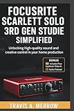 Focusrite Scarlett Solo 3rd Gen Studio Guide Simplified: Unlocking High-Quality Sound and Creative Control in Your Home Production