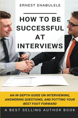 How to Be Successful at Interviews: An In-Depth Guide on