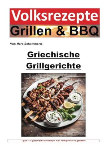 Volksrezepte Grillen und BBQ - Griechische Grillgerichte: Griechisches Grillen: Authentische Rezepte für perfekte BBQ-Erlebnisse (Volksrezepte Grillen & BBQ)