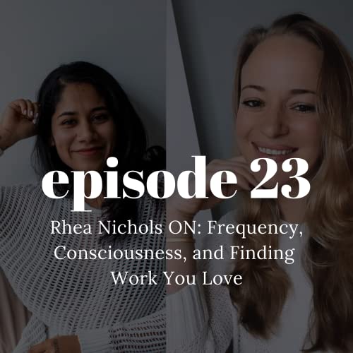 Rhea Nichols ON: Frequency, Consciousness, and Finding Work You Love