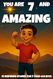 YOU ARE 7 AND AMAZING! INSPIRING STORIES FOR 7-Year-Old Boys.: 15 Motivating Tales of Bravery, Confidence, Friendship, and Kindness (YOU ARE AMAZING)