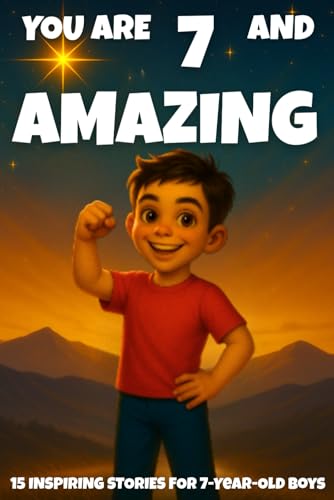 YOU ARE 7 AND AMAZING! INSPIRING STORIES FOR 7-Year-Old Boys.: 15 Motivating Tales of Bravery, Confidence, Friendship, and Kindness (YOU ARE AMAZING)