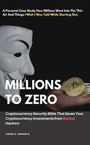 Millions to Zero - Cryptocurrency Security Bible That Saves Your Cryptocurrency Investments from Badass Hackers