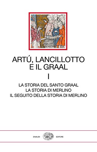 Artù, Lancillotto e il Graal. La storia del Santo Graal. La storia di Merlino. Il seguito della storia di Merlino (Vol. 1