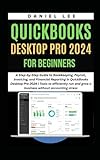 QUICKBOOKS DESKTOP PRO 2024 FOR BEGINNERS: A Step-by-Step Guide to Bookkeeping, Payroll, Invoicing, and Financial Reporting in QuickBooks Desktop Pro 2024 (QuickBooks Mastery)